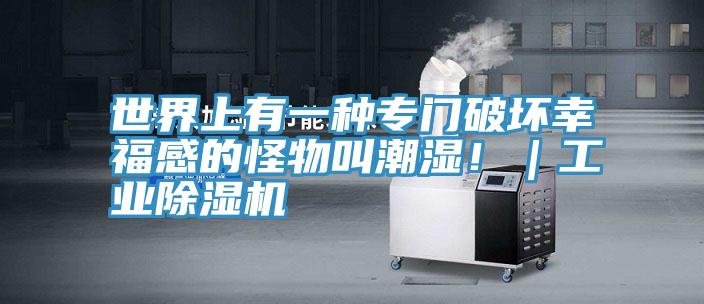 世界上有一種專門破壞幸福感的怪物叫潮濕?。I除濕機