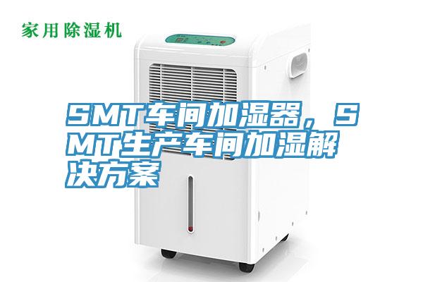 SMT車間加濕器,SMT生產車間加濕解決方案