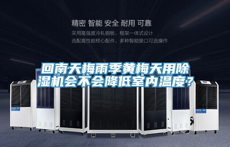 回南天梅雨季黃梅天用除濕機會不會降低室內(nèi)溫度?