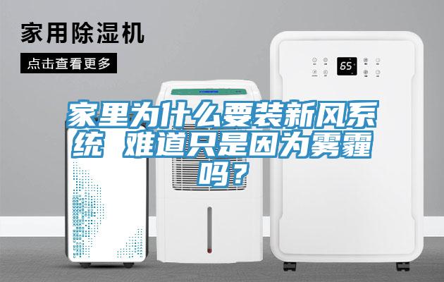 家里為什么要裝新風系統 難道只是因為霧霾嗎?