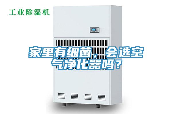 家里有細菌,會選空氣凈化器嗎?