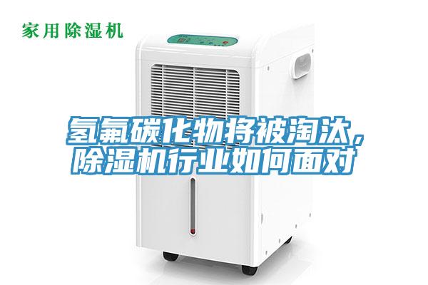 氫氟碳化物將被淘汰,除濕機行業如何面對