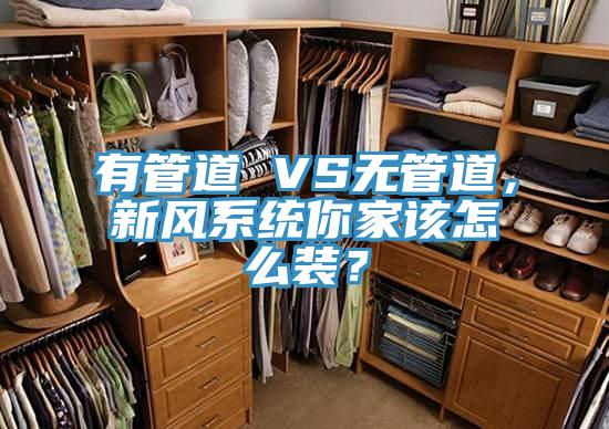 有管道 VS無管道，新風系統你家該怎么裝？