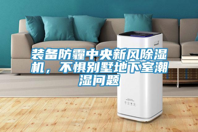 裝備防霾中央新風(fēng)除濕機(jī)，不懼別墅地下室潮濕問(wèn)題