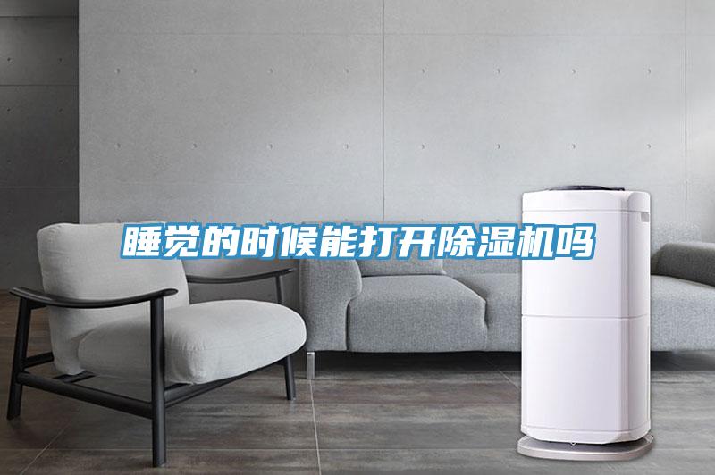 睡覺(jué)的時(shí)候能打開除濕機(jī)嗎