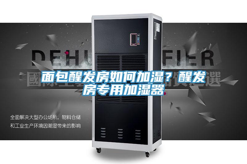 面包醒發(fā)房如何加濕？醒發(fā)房專用加濕器