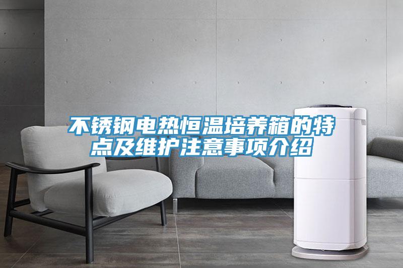 不銹鋼電熱恒溫培養箱的特點及維護注意事項介紹