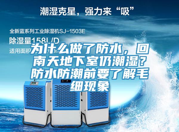 為什么做了防水，回南天地下室仍潮濕？防水防潮前要了解毛細(xì)現(xiàn)象