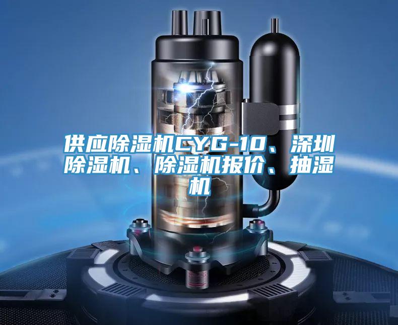 供應除濕機CYG-10、深圳除濕機、除濕機報價、抽濕機