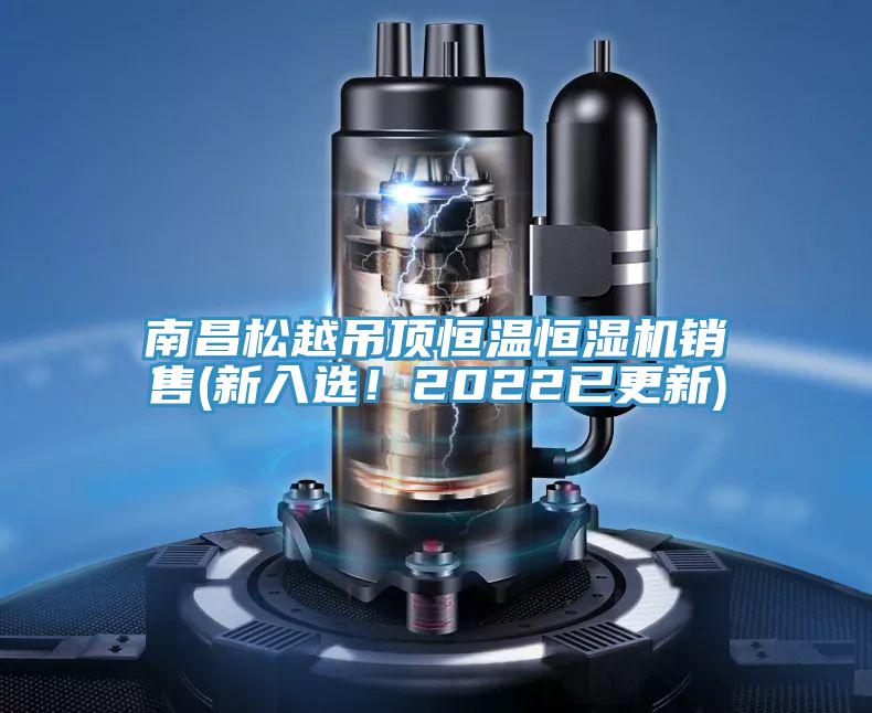 南昌松越吊頂恒溫恒濕機銷售(新入選！2022已更新)