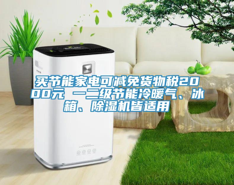 買節能家電可減免貨物稅2000元 一二級節能冷暖氣、冰箱、除濕機皆適用