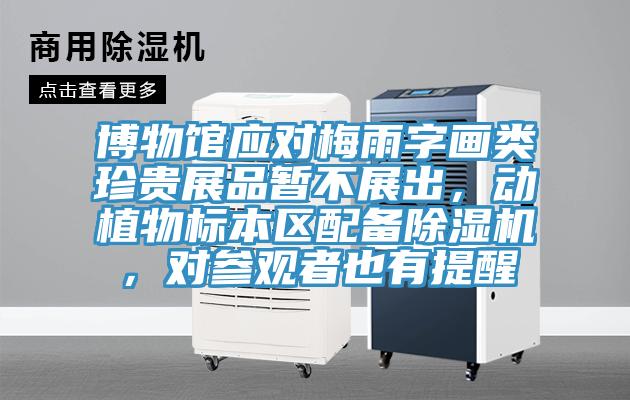 博物館應(yīng)對梅雨字畫類珍貴展品暫不展出，動植物標本區(qū)配備除濕機，對參觀者也有提醒