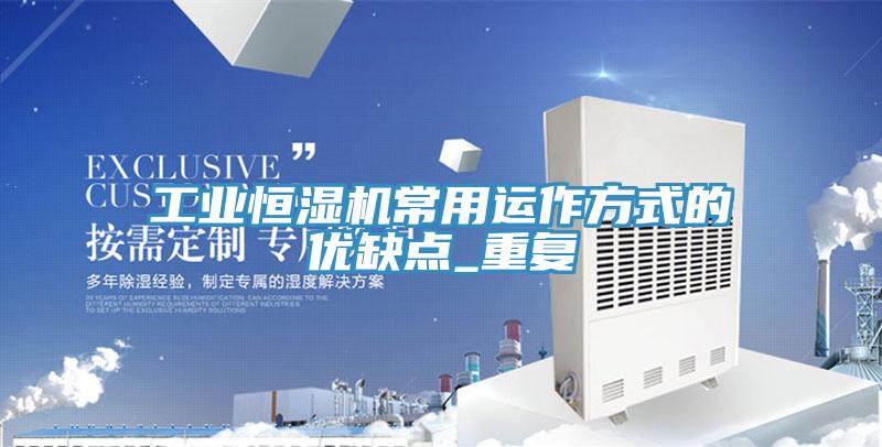 工業恒濕機常用運作方式的優缺點_重復