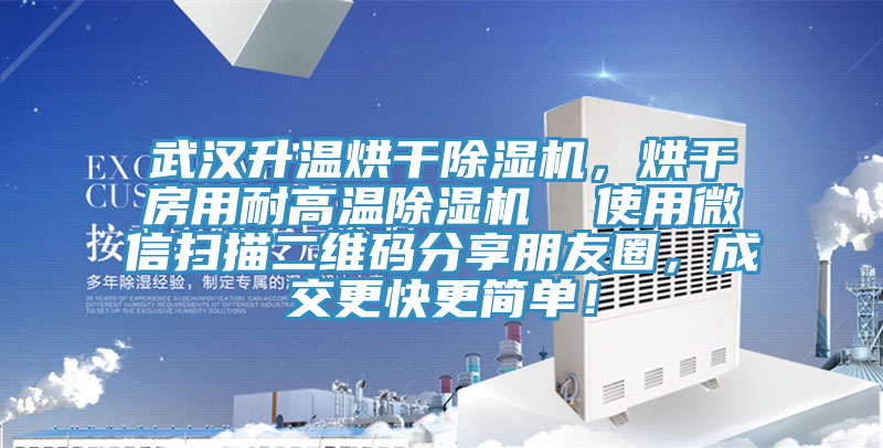 武漢升溫烘干除濕機，烘干房用耐高溫除濕機  使用微信掃描二維碼分享朋友圈，成交更快更簡單！