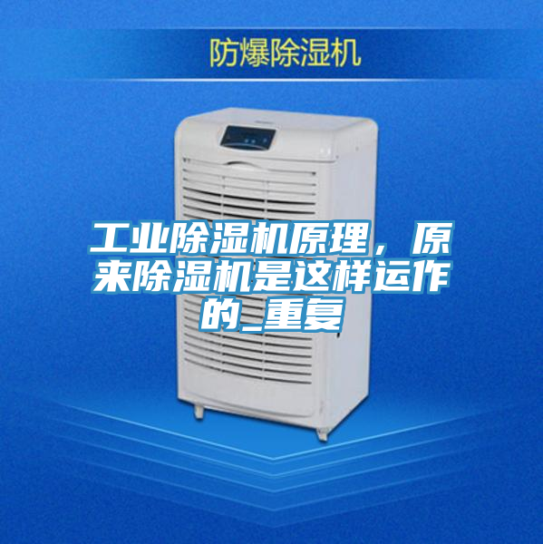 工業除濕機原理，原來除濕機是這樣運作的_重復