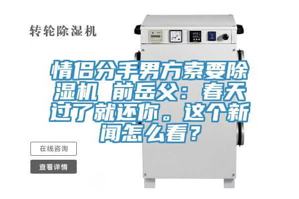 情侶分手男方索要除濕機(jī) 前岳父：春天過了就還你。這個(gè)新聞怎么看？