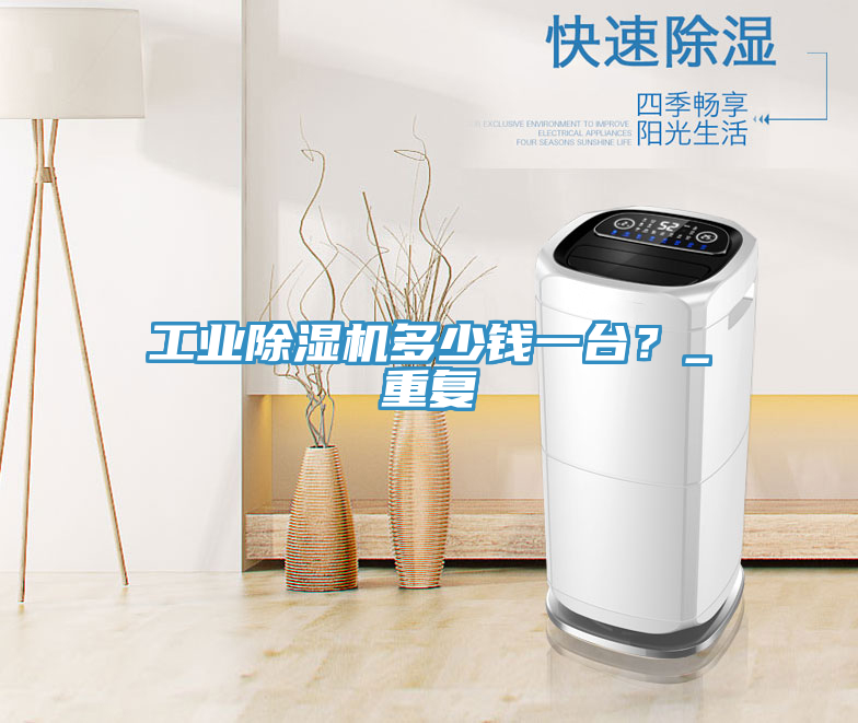 工業(yè)除濕機多少錢一臺？_重復(fù)
