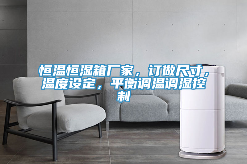 恒溫恒濕箱廠家，訂做尺寸，溫度設(shè)定，平衡調(diào)溫調(diào)濕控制