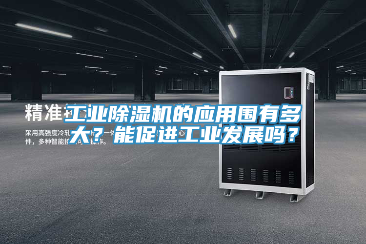 工業除濕機的應用圍有多大？能促進工業發展嗎？