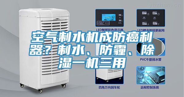空氣制水機成防癌利器？制水、防霾、除濕一機三用