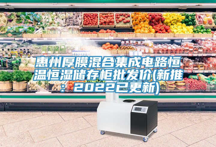 惠州厚膜混合集成電路恒溫恒濕儲存柜批發價(新推:2022已更新)