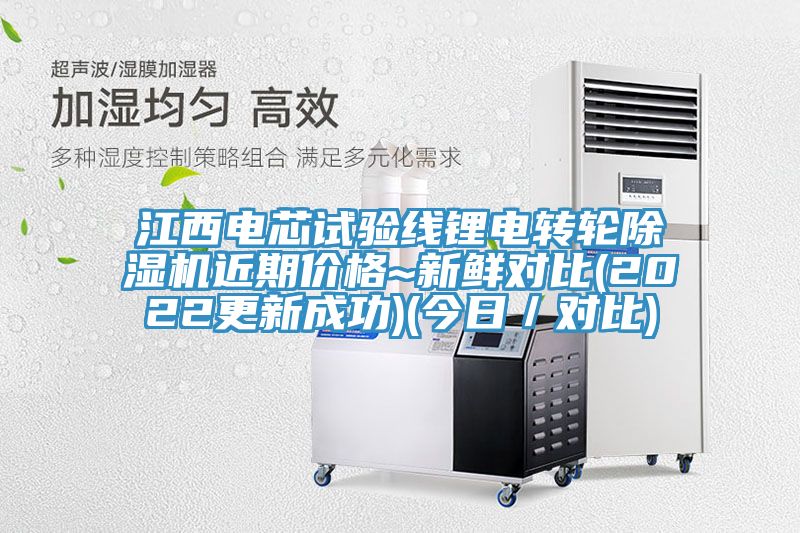 江西電芯試驗(yàn)線鋰電轉(zhuǎn)輪除濕機(jī)近期價格~新鮮對比(2022更新成功)(今日／對比)