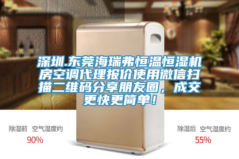 深圳.東莞海瑞弗恒溫恒濕機(jī)房空調(diào)代理報(bào)價(jià)使用微信掃描二維碼分享朋友圈,成交更快更簡(jiǎn)單!