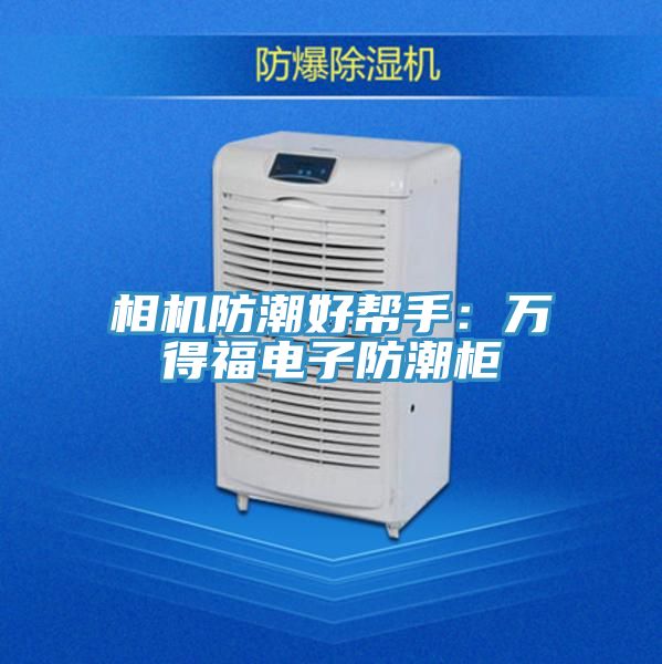 相機(jī)防潮好幫手:萬(wàn)得福電子防潮柜