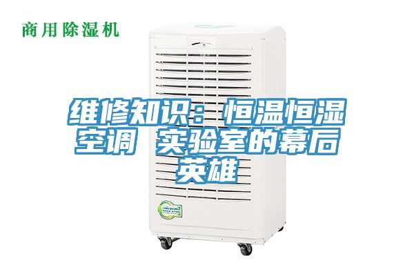 維修知識:恒溫恒濕空調(diào) 實(shí)驗(yàn)室的幕后英雄