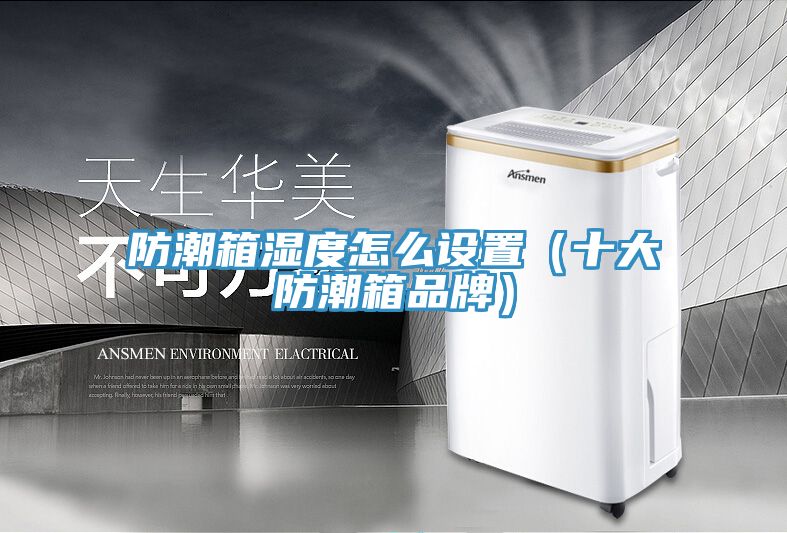 防潮箱濕度怎么設置(十大防潮箱品牌)